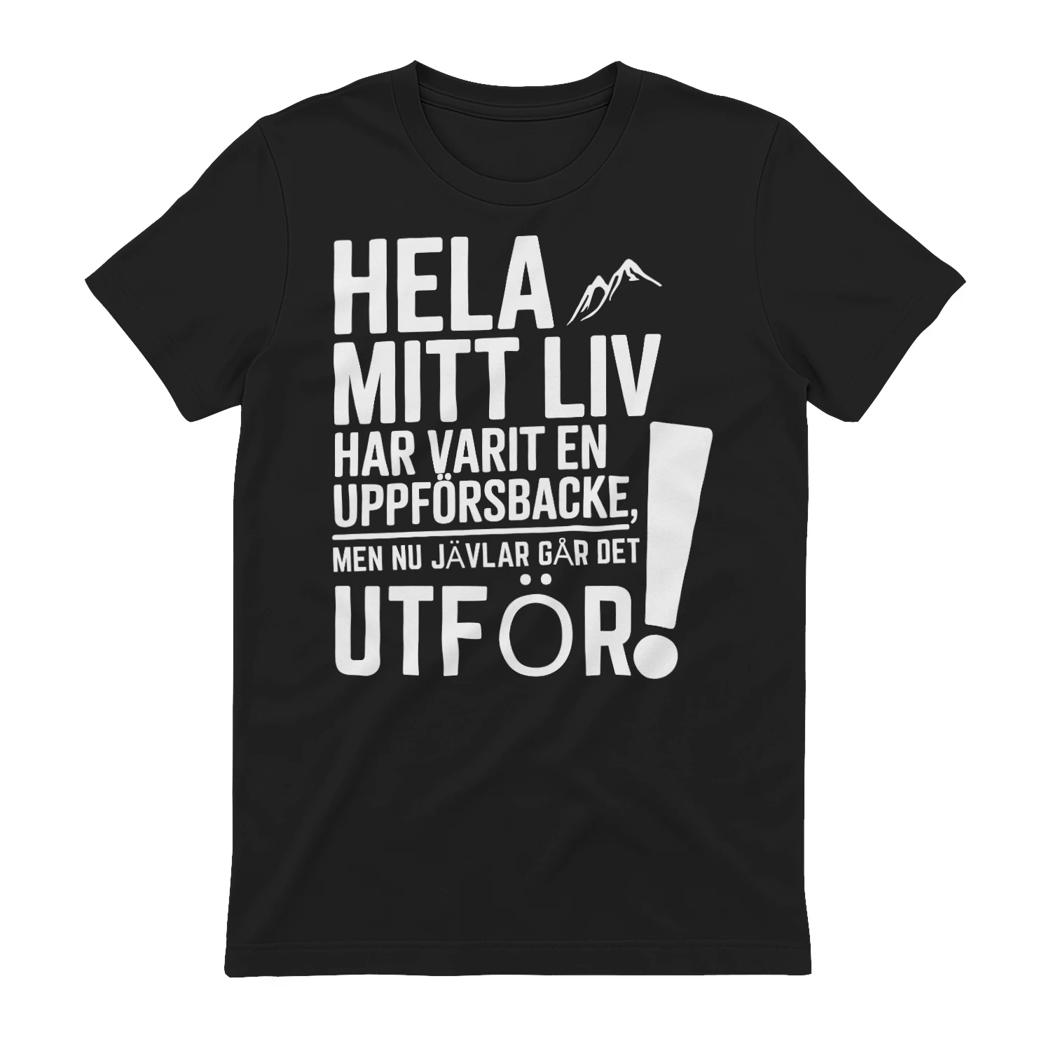 hela mitt liv har varit en uppförsbacke, men nu jävlar går det utför!