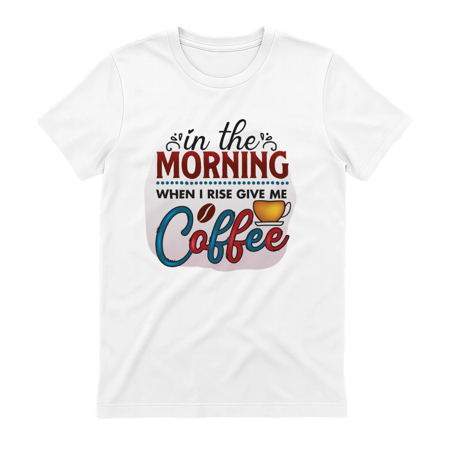 In The Morning When I Rise Give ME Coffee
