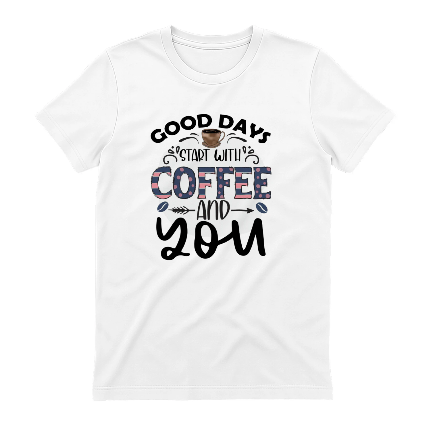 Good Days Start With Coffee AND YOU