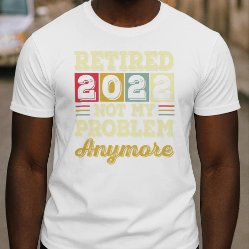 Retired 2022 NOT MY Problem Anymore