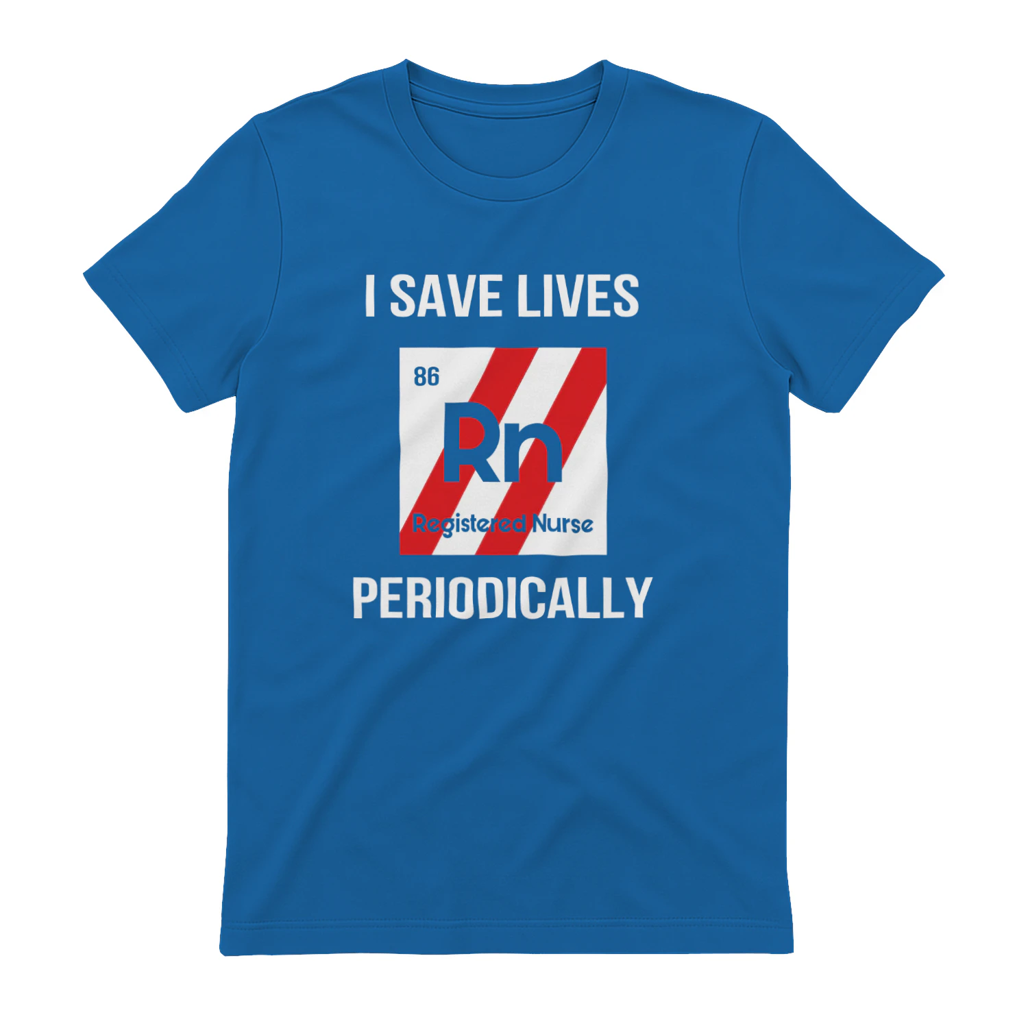 I Save Lives Rn Registered Nurse Periodically