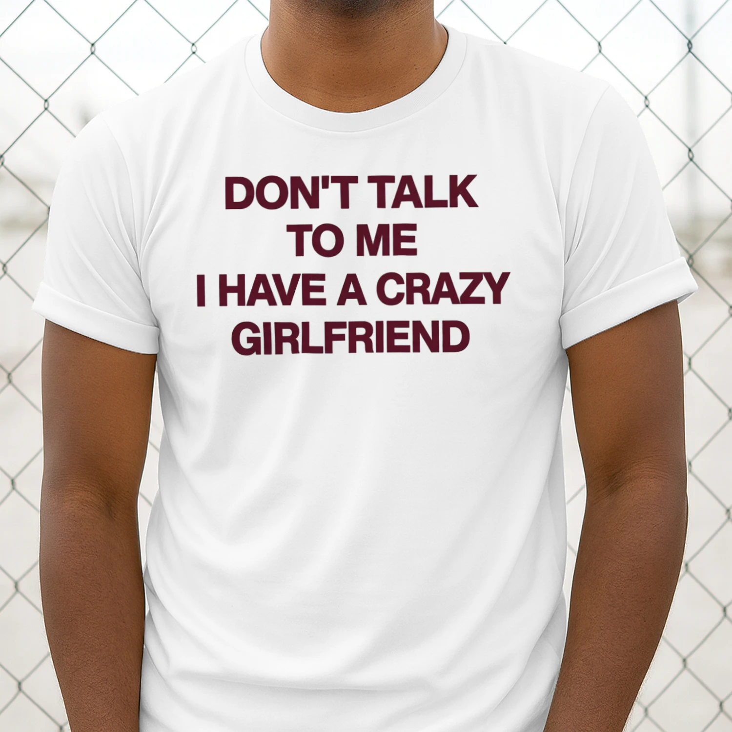 Don't Talk To Me I Have A Crazy Girlfriend