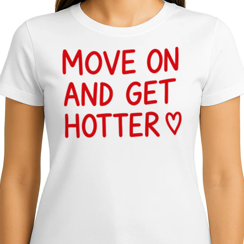 Move On And Get Hotter | Funny Breakup & Glow Up Graphic T-Shirt
