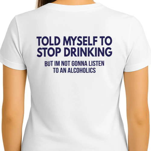 told myself to stop drinking but im not gonna listen to alcoholics