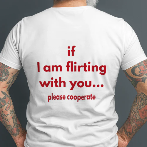 if i am flirting with you please cooperate t-shirt