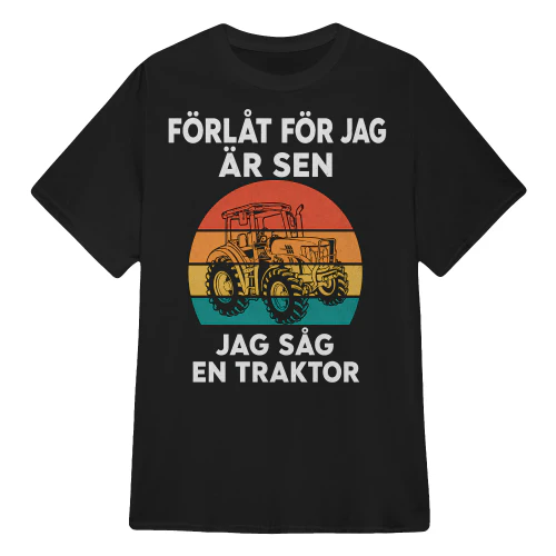 FÖRLÅT FÖR JAG ÄR SEN (TRAKTOR)