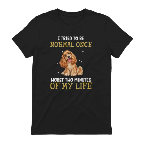I Tried To Be Normal Once Cocker Spaniel 
