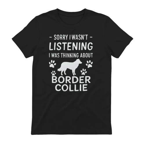 Sorry I Wasn't Listening Border Collie