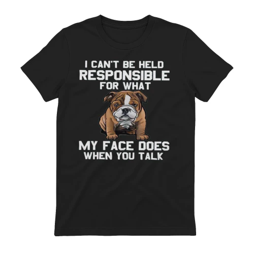 My Face Does When You Talk English Bulldog