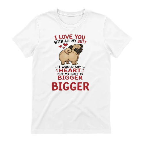 I Love You With All My Butt Pug