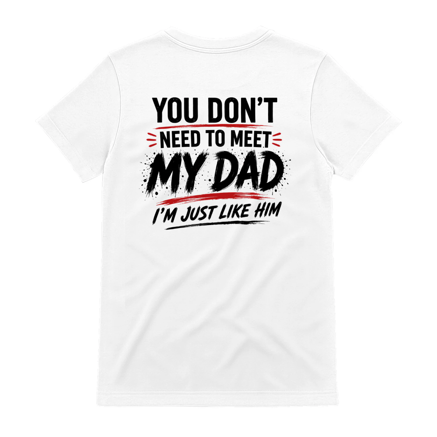 You Don't Need to Meet My Dad I'm Just Like Him Funny Design