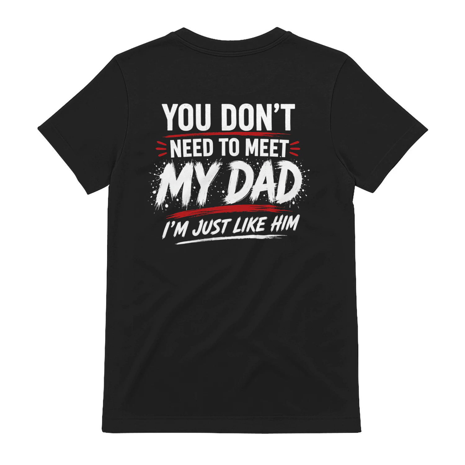 You Don't Need to Meet My Dad I'm Just Like Him Funny Design