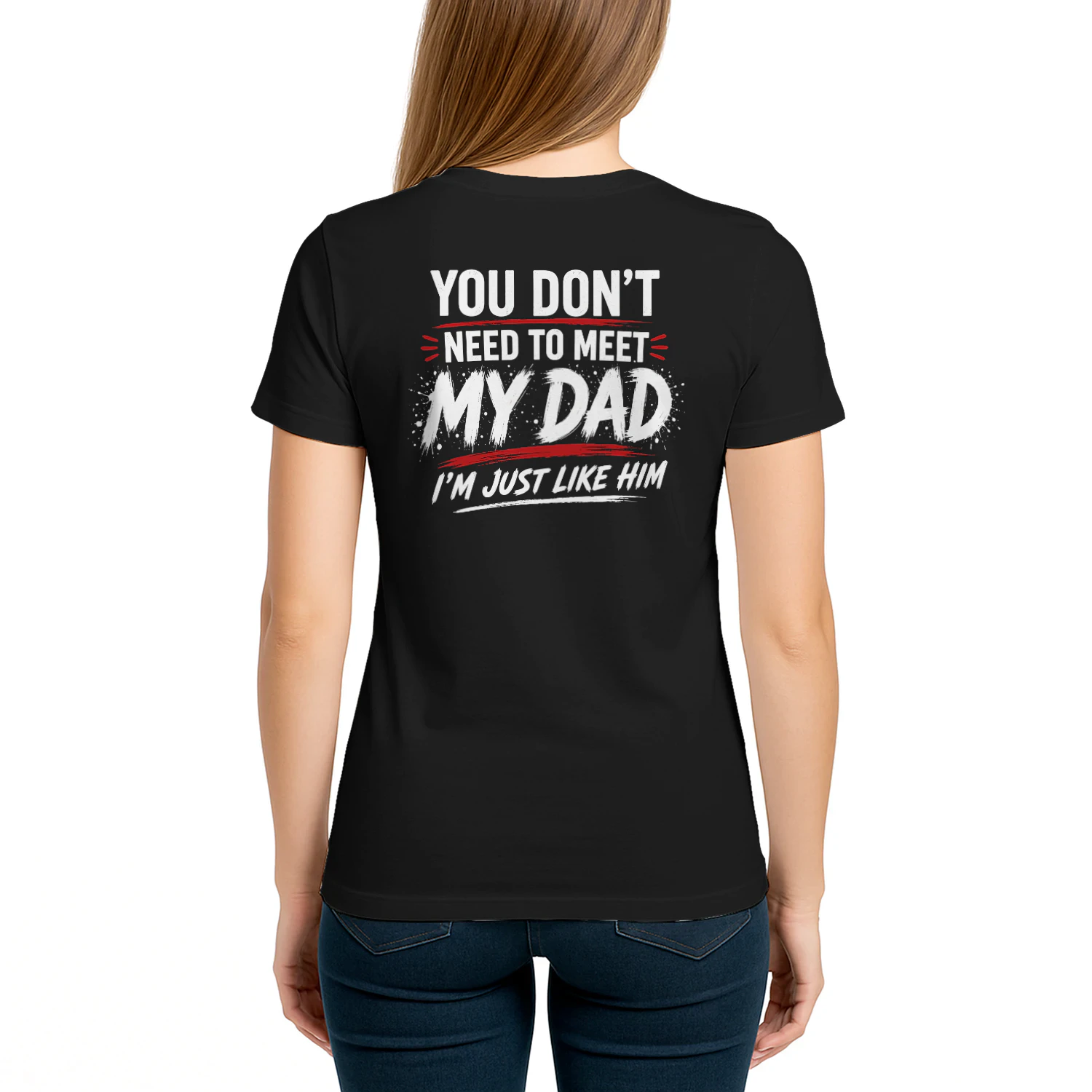 You Don't Need to Meet My Dad I'm Just Like Him Funny Design