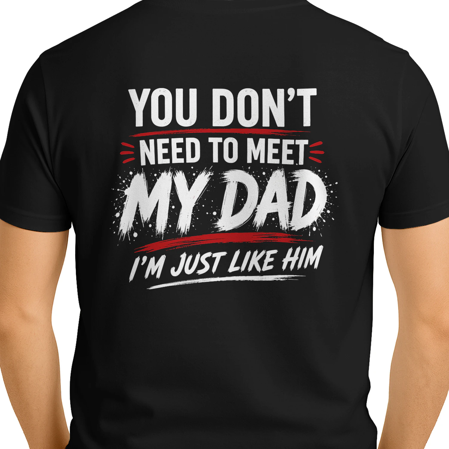 You Don't Need to Meet My Dad I'm Just Like Him Funny Design