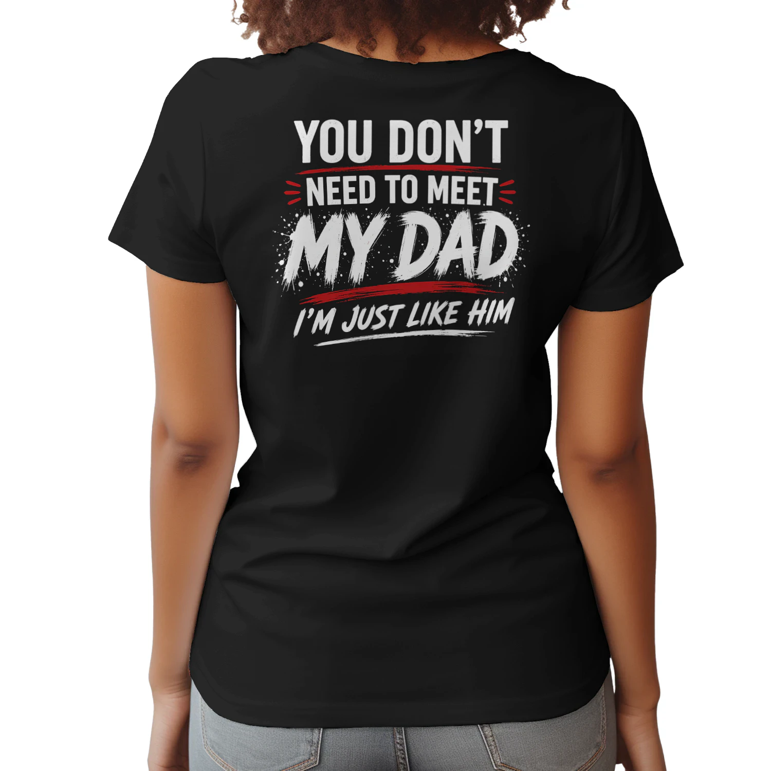 You Don't Need to Meet My Dad I'm Just Like Him Funny Design