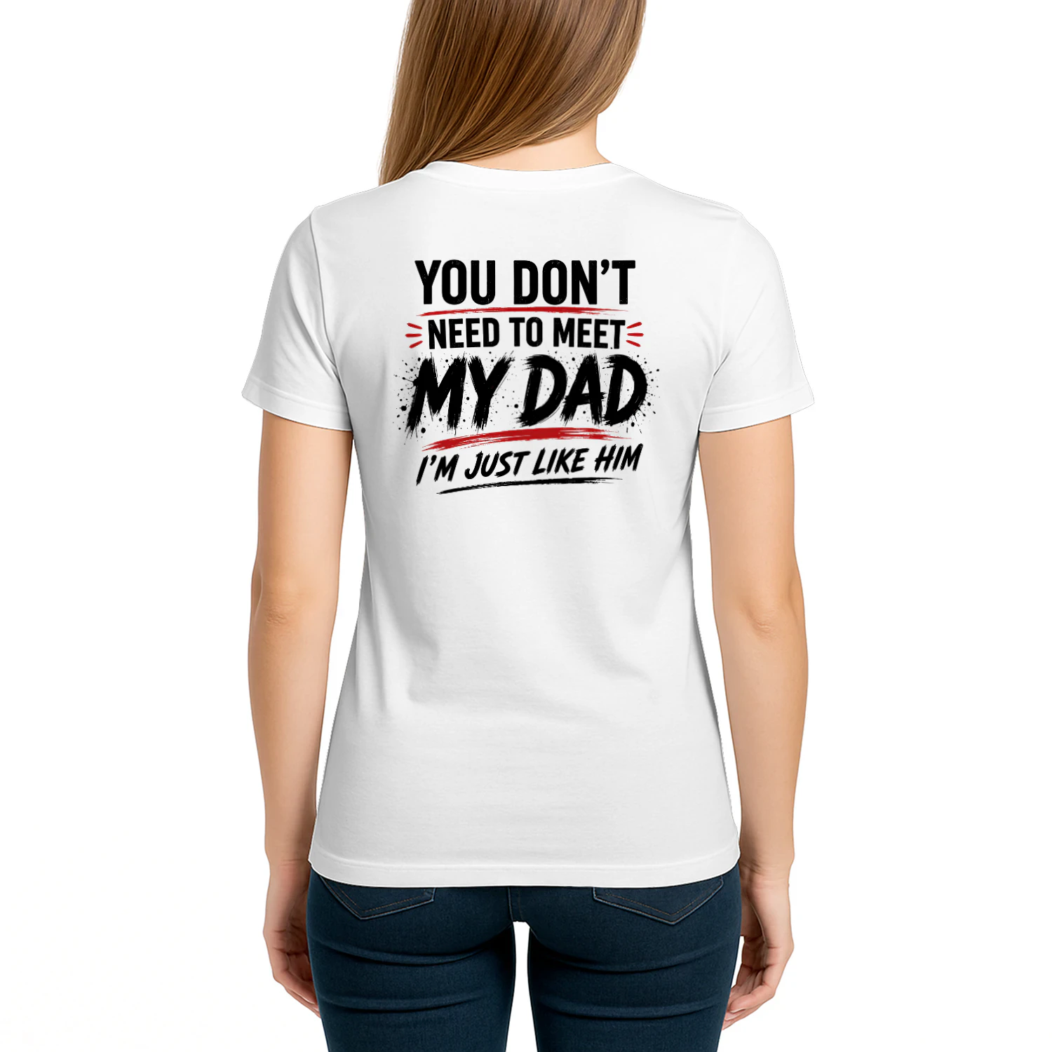 You Don't Need to Meet My Dad I'm Just Like Him Funny Design