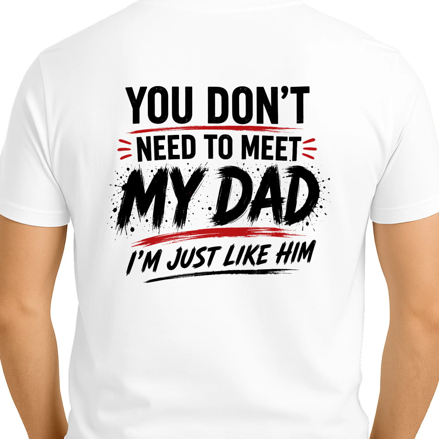 You Don't Need to Meet My Dad I'm Just Like Him Funny Design