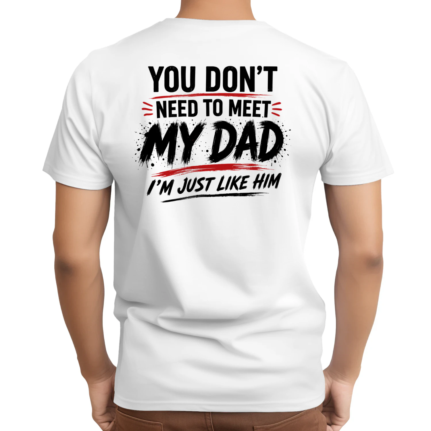 You Don't Need to Meet My Dad I'm Just Like Him Funny Design