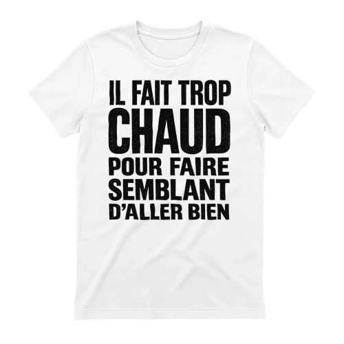 Il Fait Trop Chaud Pour Faire Semblant — T-shirt Humour Été Canicule Sarcastique