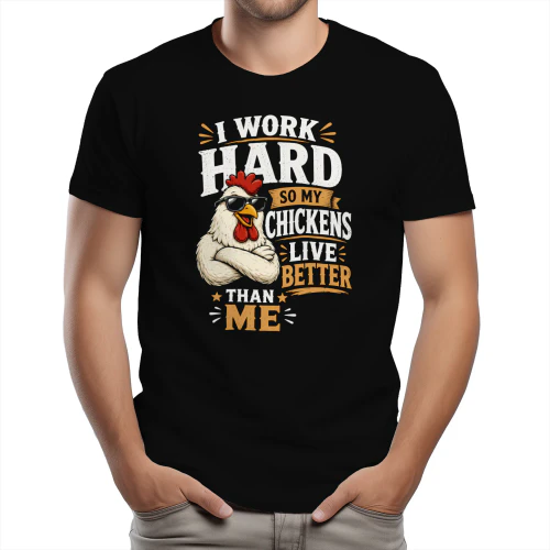 Work Hard So My Chickens Live Better Than Me Funny Chicken Farmer T-Shirt