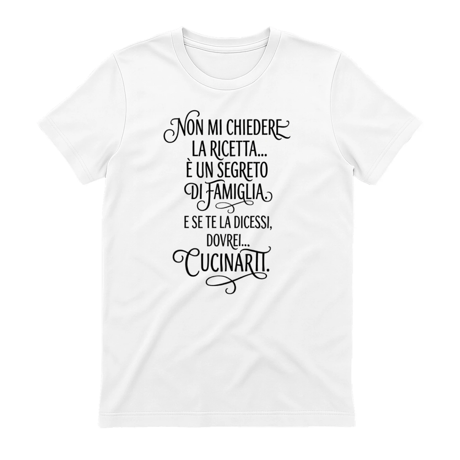 Non mi chiedere la ricetta è un segreto di famiglia. E se te la dicessi, dovrei cucinarti T-shirt 
