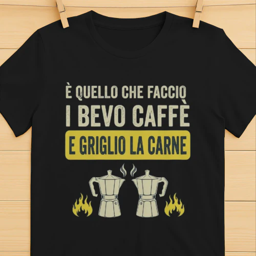 È quello che faccio bevo caffè e griglio la carne