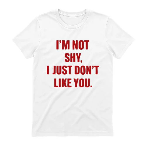 I'm not shy i just don't like you