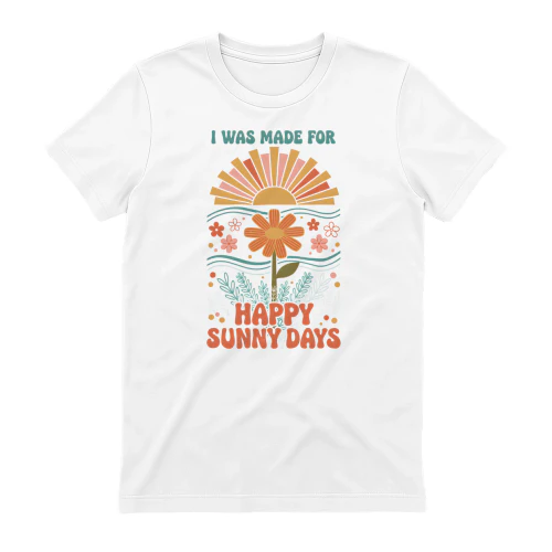 I was made for happy sunny day shirt