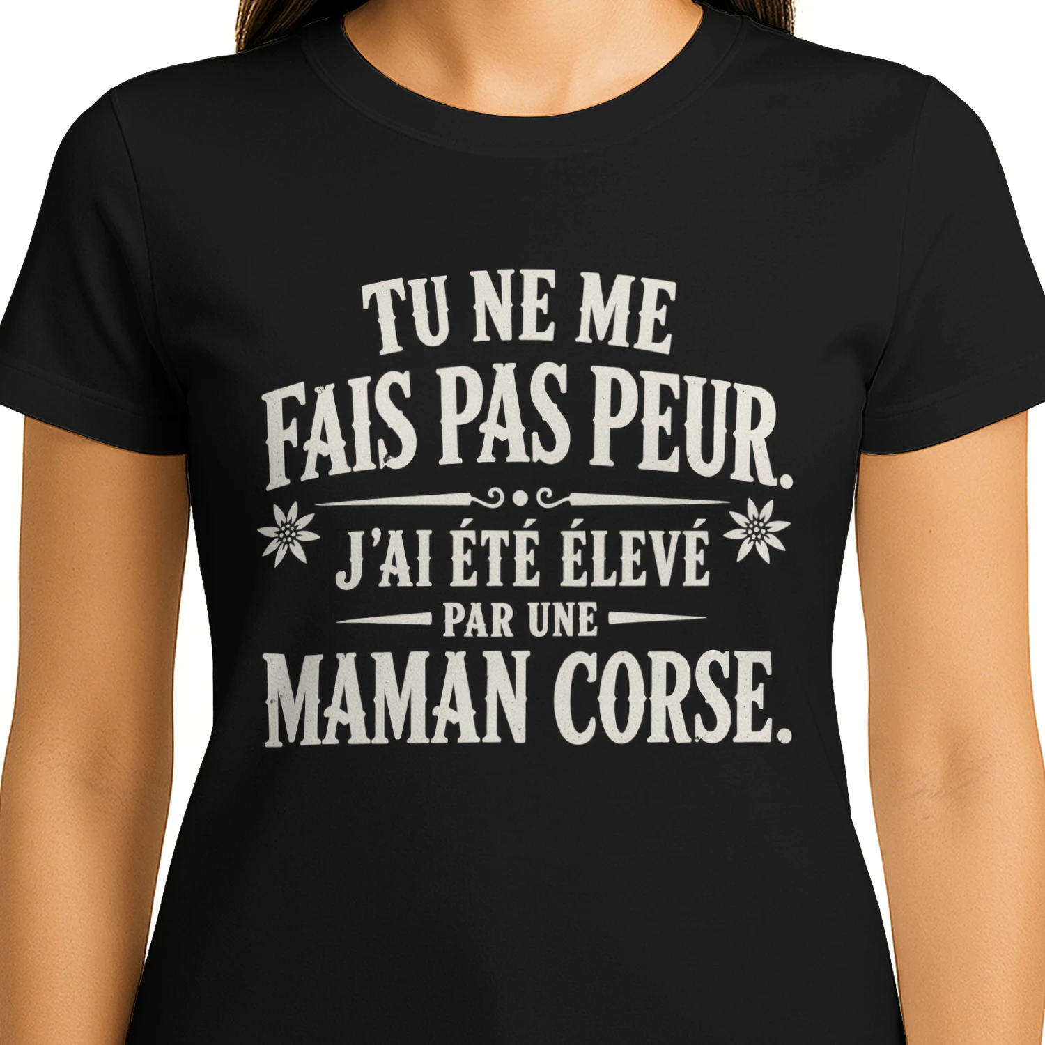 T-Shirt - Tu Ne Me Fais Pas Peur, J'ai Été Élevé Par Une Maman Corse