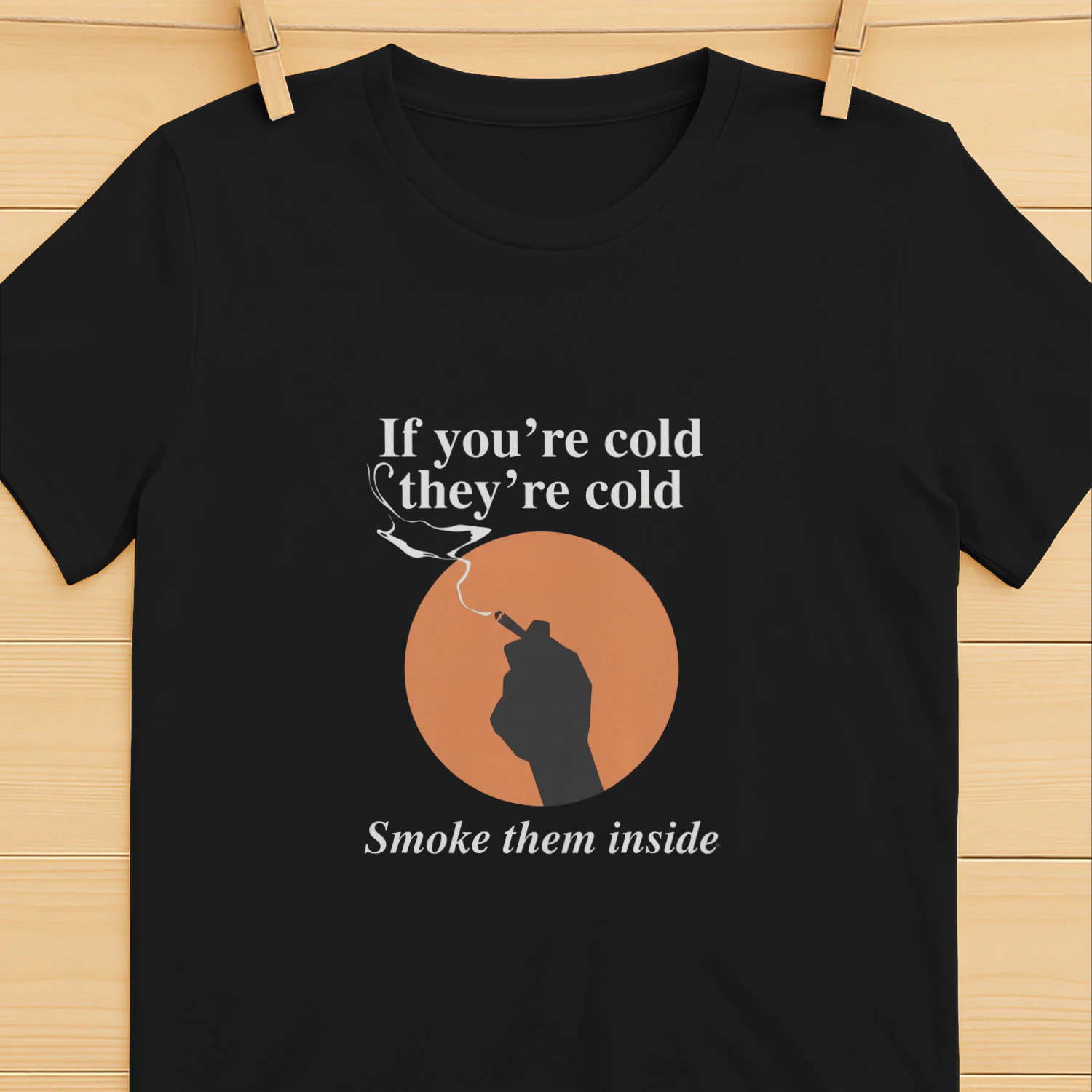 If You're Cold, They're Cold. Smoke Them Inside Shirt