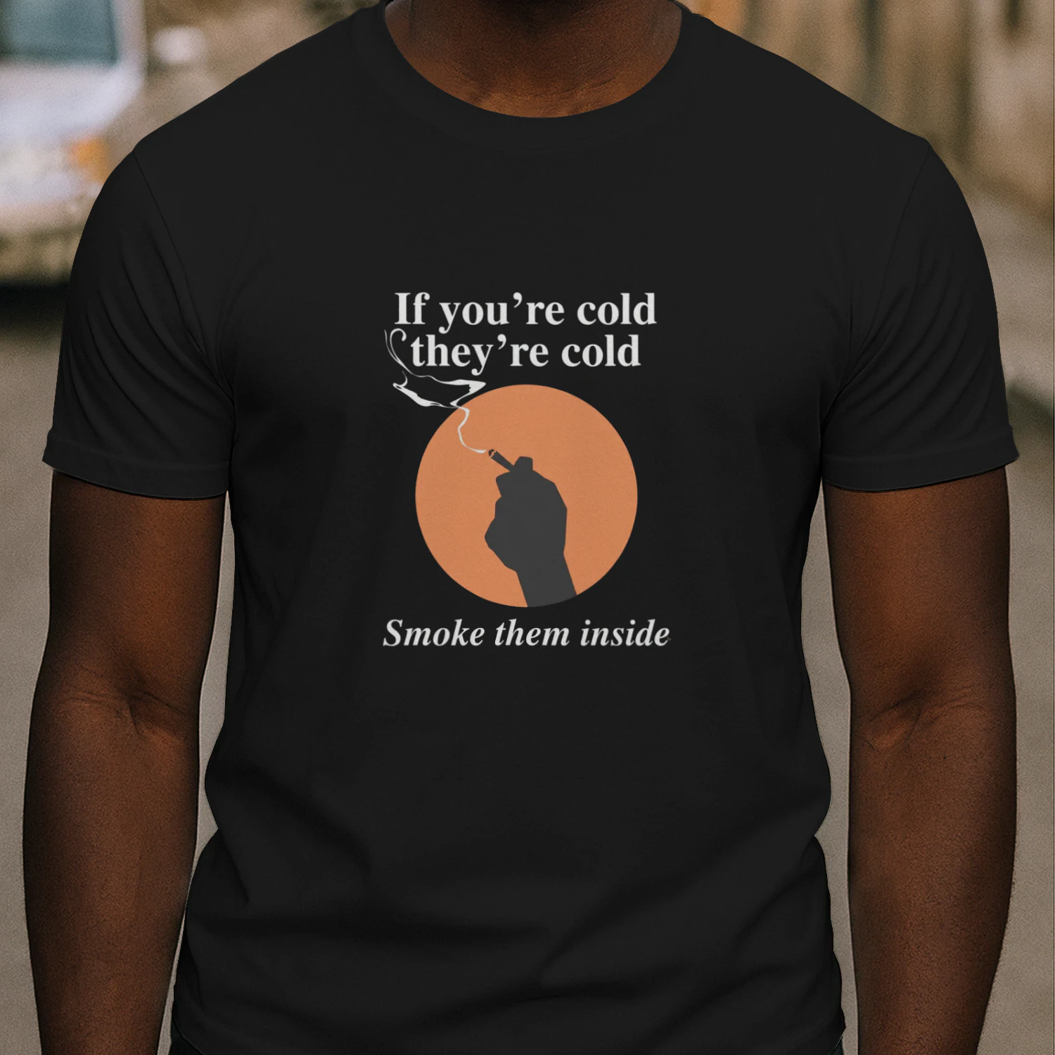If You're Cold, They're Cold. Smoke Them Inside Shirt