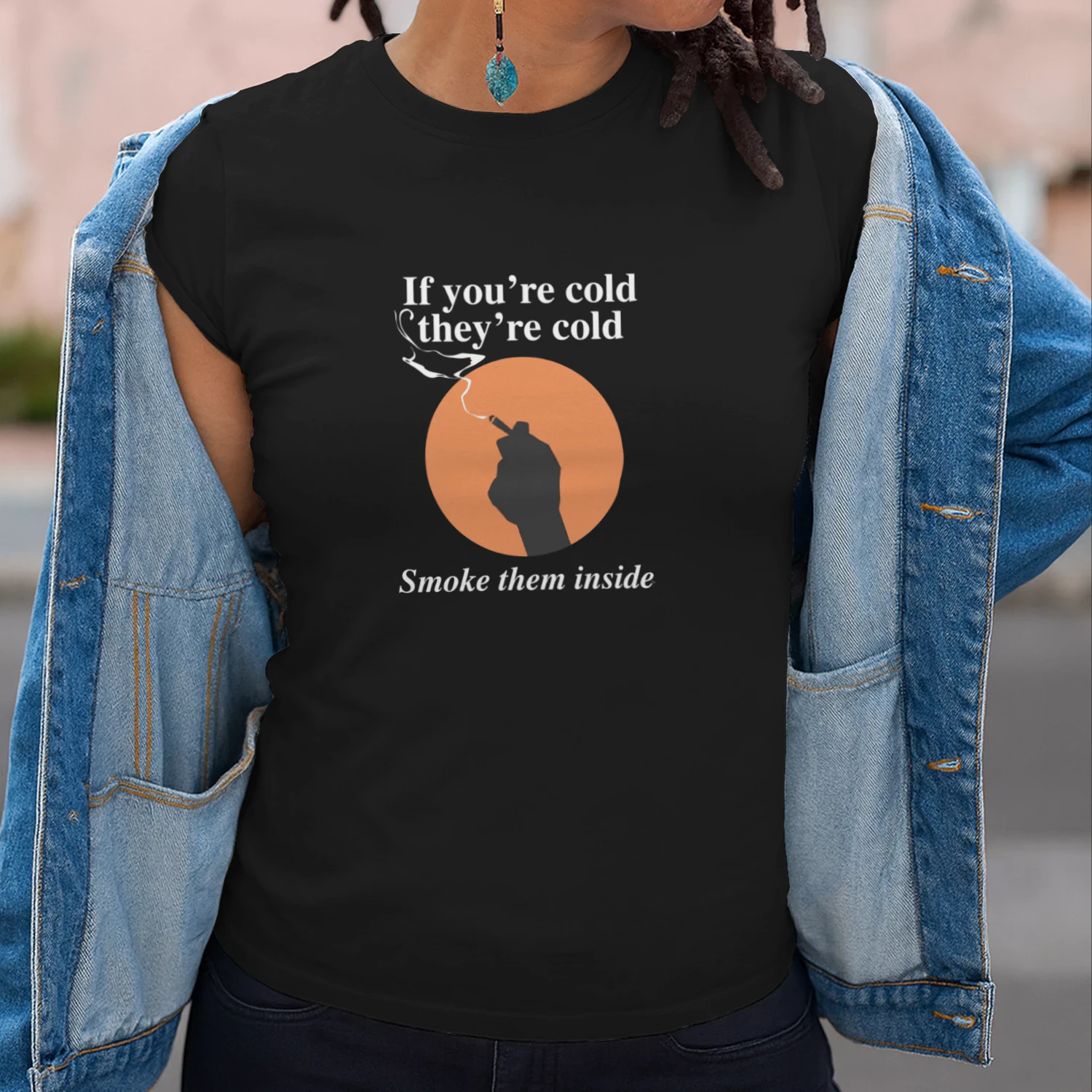 If You're Cold, They're Cold. Smoke Them Inside Shirt