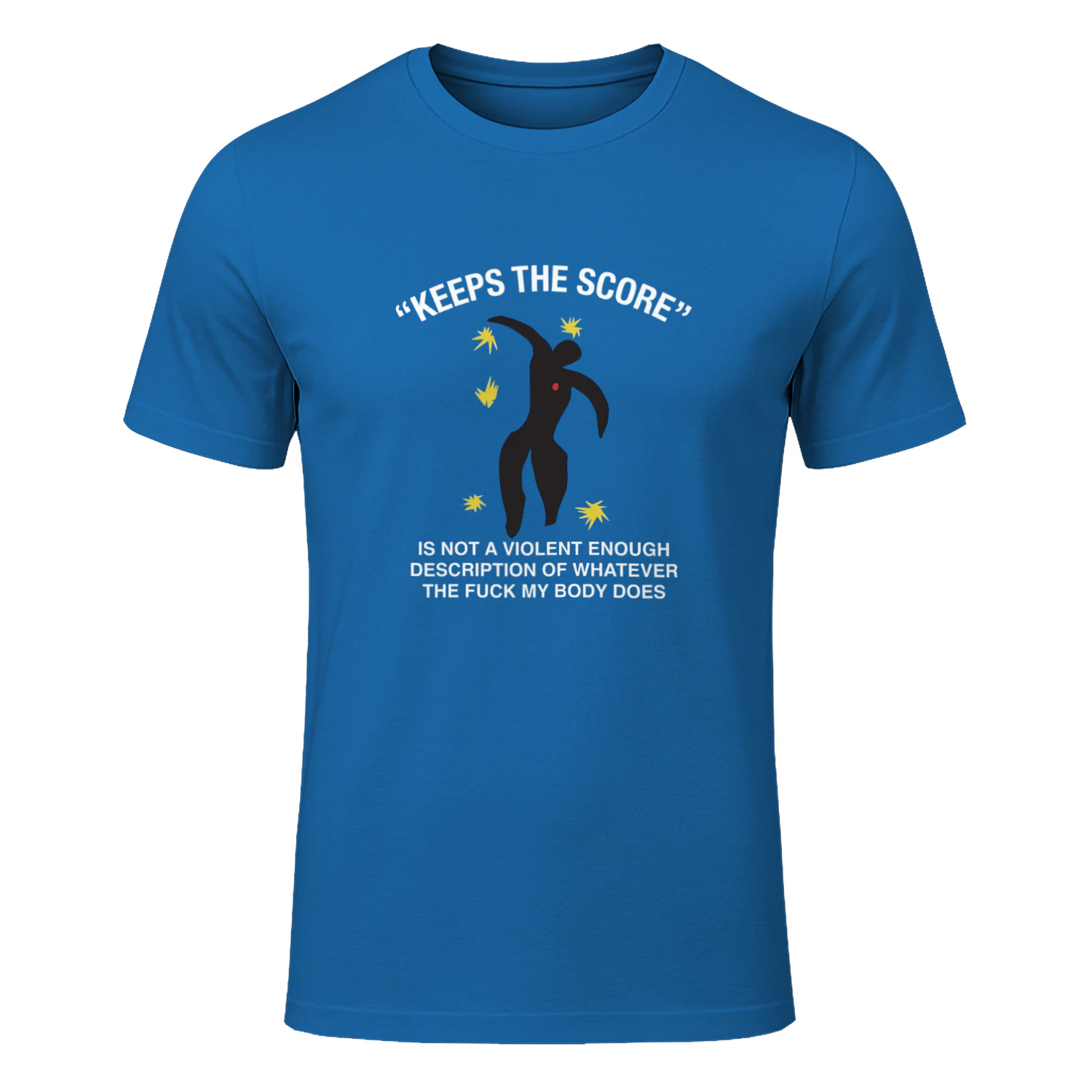 Keeps The Score Is Not A Violent Enough Description Of Whatever The Fuck My Body Does Shirt