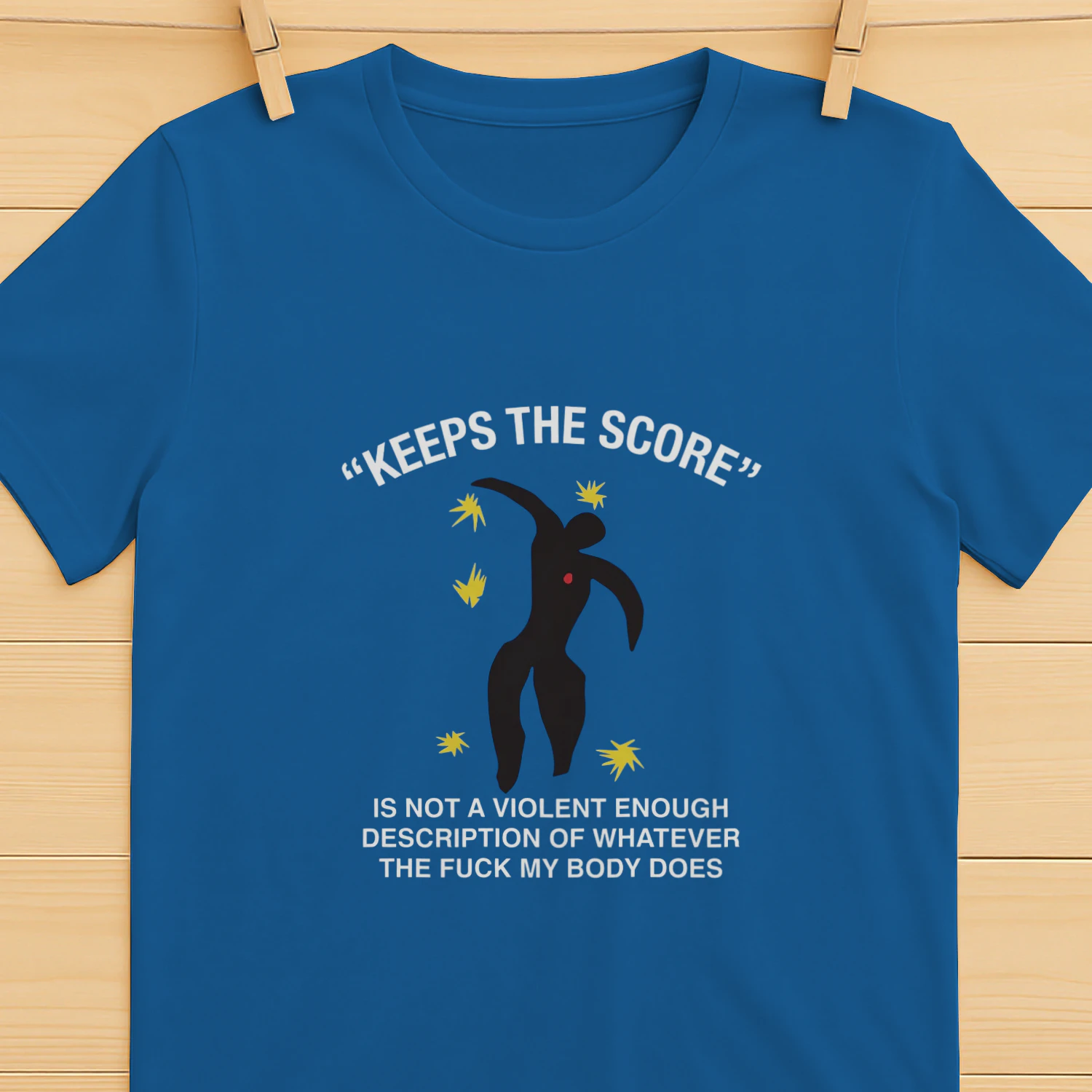Keeps The Score Is Not A Violent Enough Description Of Whatever The Fuck My Body Does Shirt