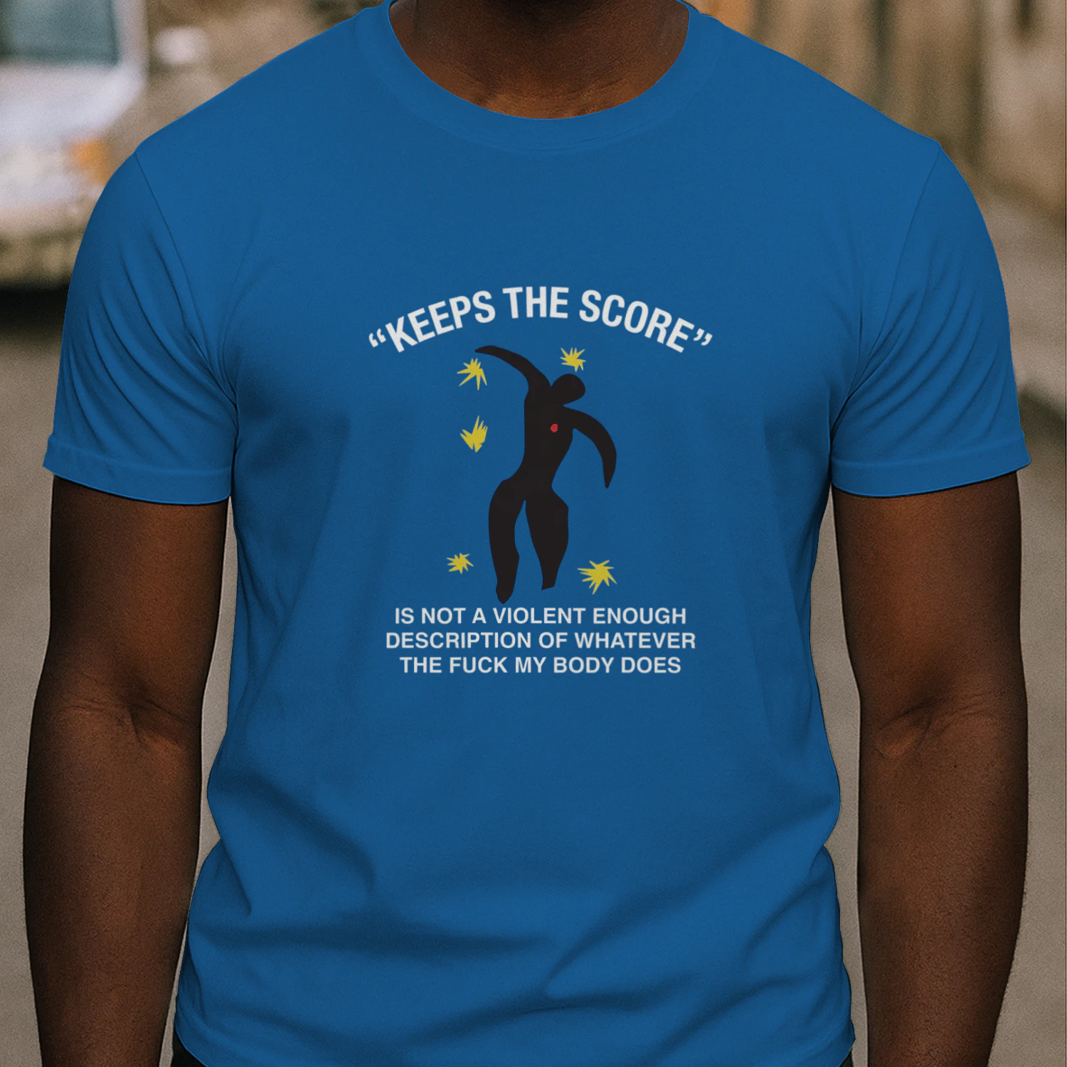 Keeps The Score Is Not A Violent Enough Description Of Whatever The Fuck My Body Does Shirt