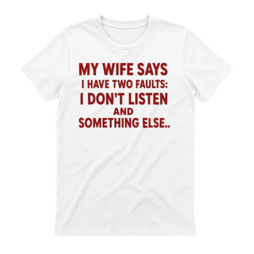 My Wife Says I Have Two Faults Funny Husband Shirt