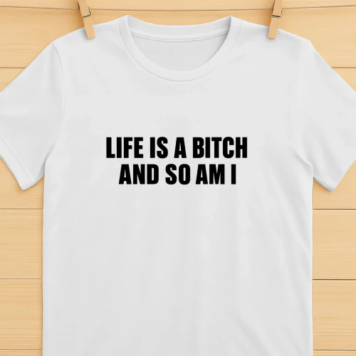 Life Is A Bitch And So Am I Shirt
