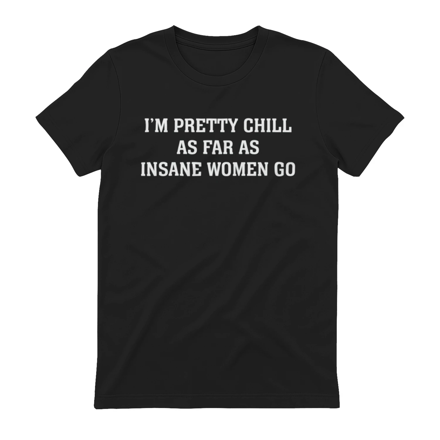 I'm Pretty Chill As Far As Insane Women Go (Backprint).