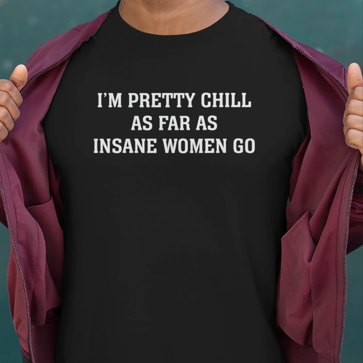 I'm Pretty Chill As Far As Insane Women Go (Backprint).