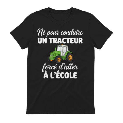 Humour Né pour Conduire Un Tracteur obligé d'aller à l'école T-Shirt