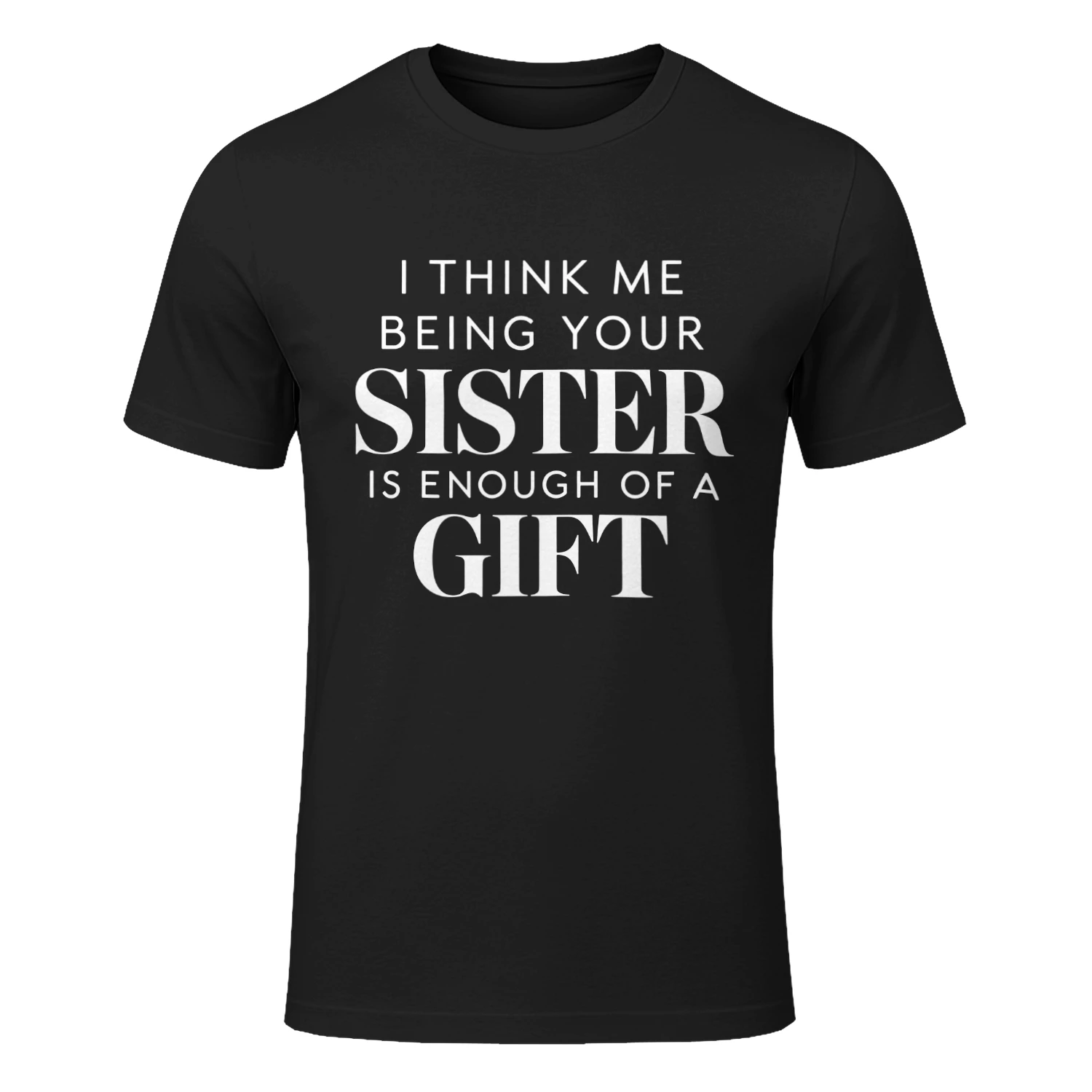 I Think Me Being Your Sister Is Enough Of A Gift Shirt Funny Sister Gift Shirt