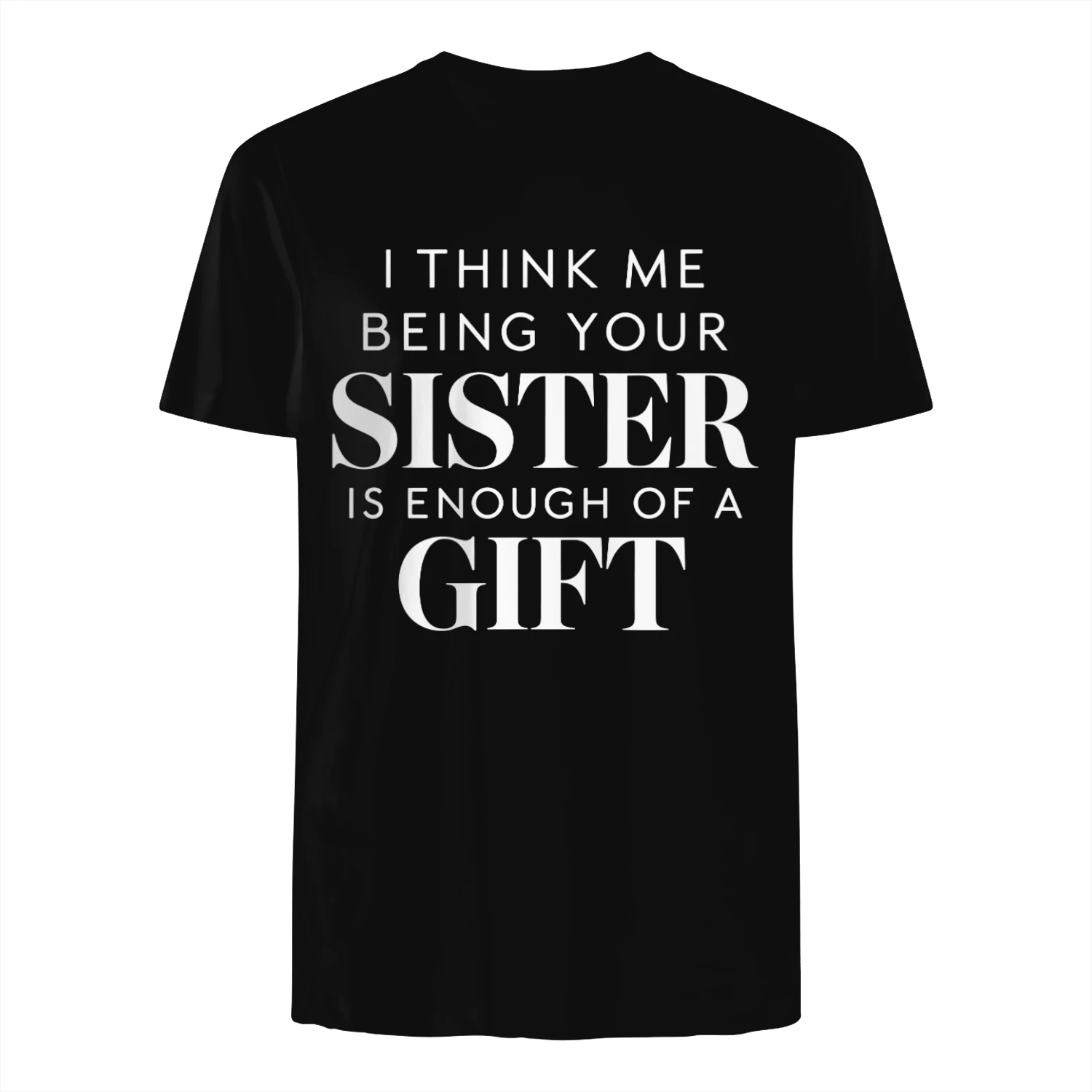 I Think Me Being Your Sister Is Enough Of A Gift Shirt Funny Sister Gift Shirt