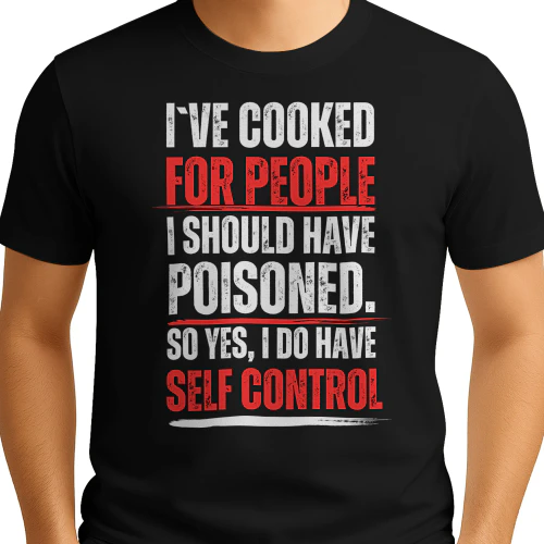 i`ve cooked for people i should have poisoned. so yes i have self control