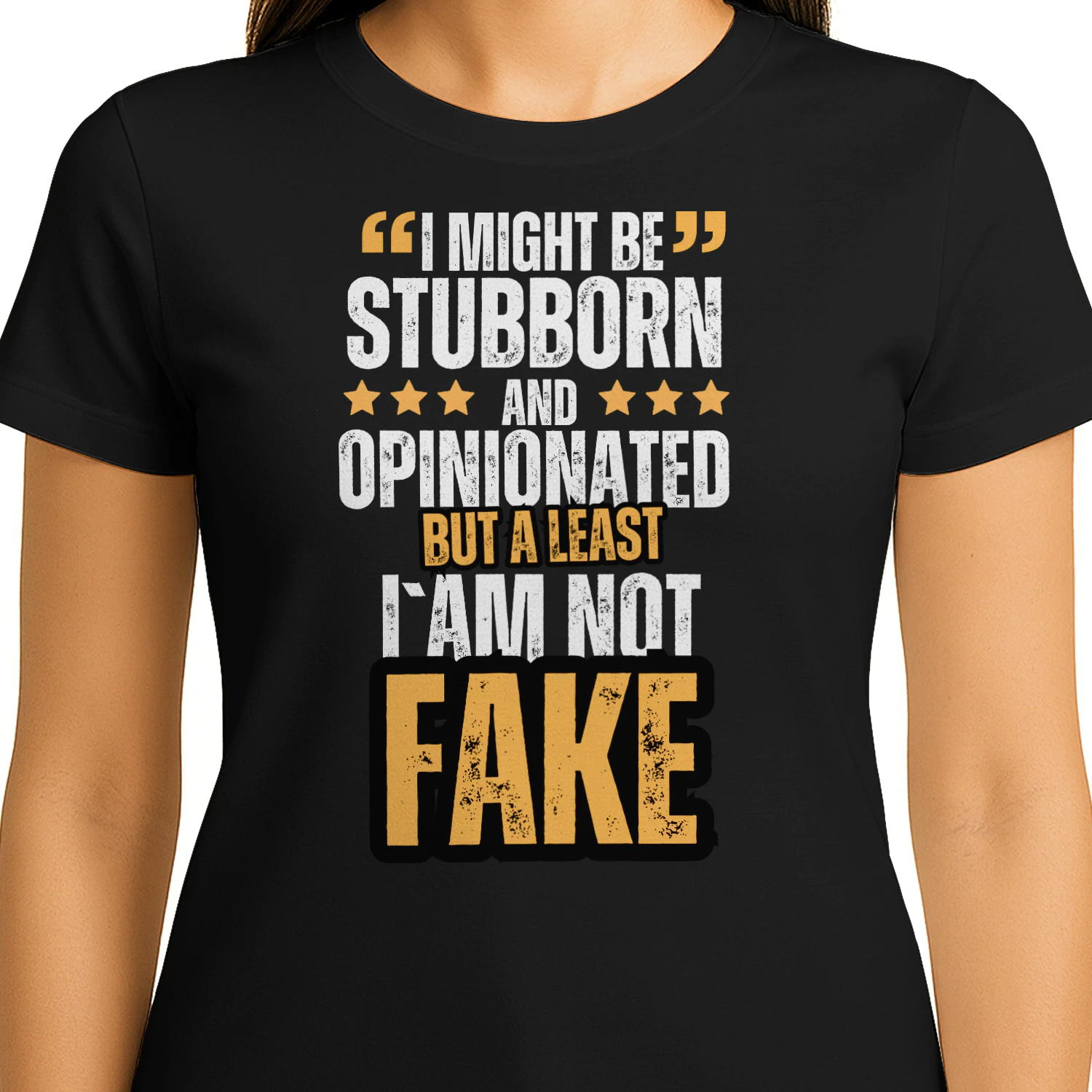 I might be stubborn and opinionated but a least i`am not fake t-shirt