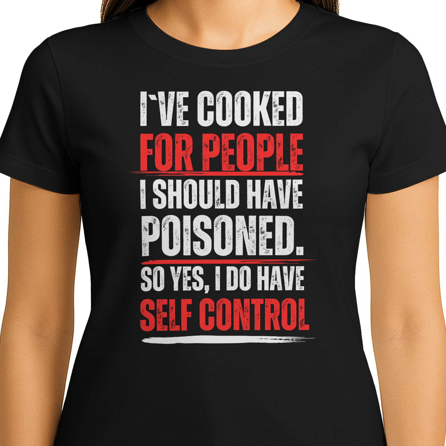 i`ve cooked for people i should have poisoned. so yes i have self control t-shirt