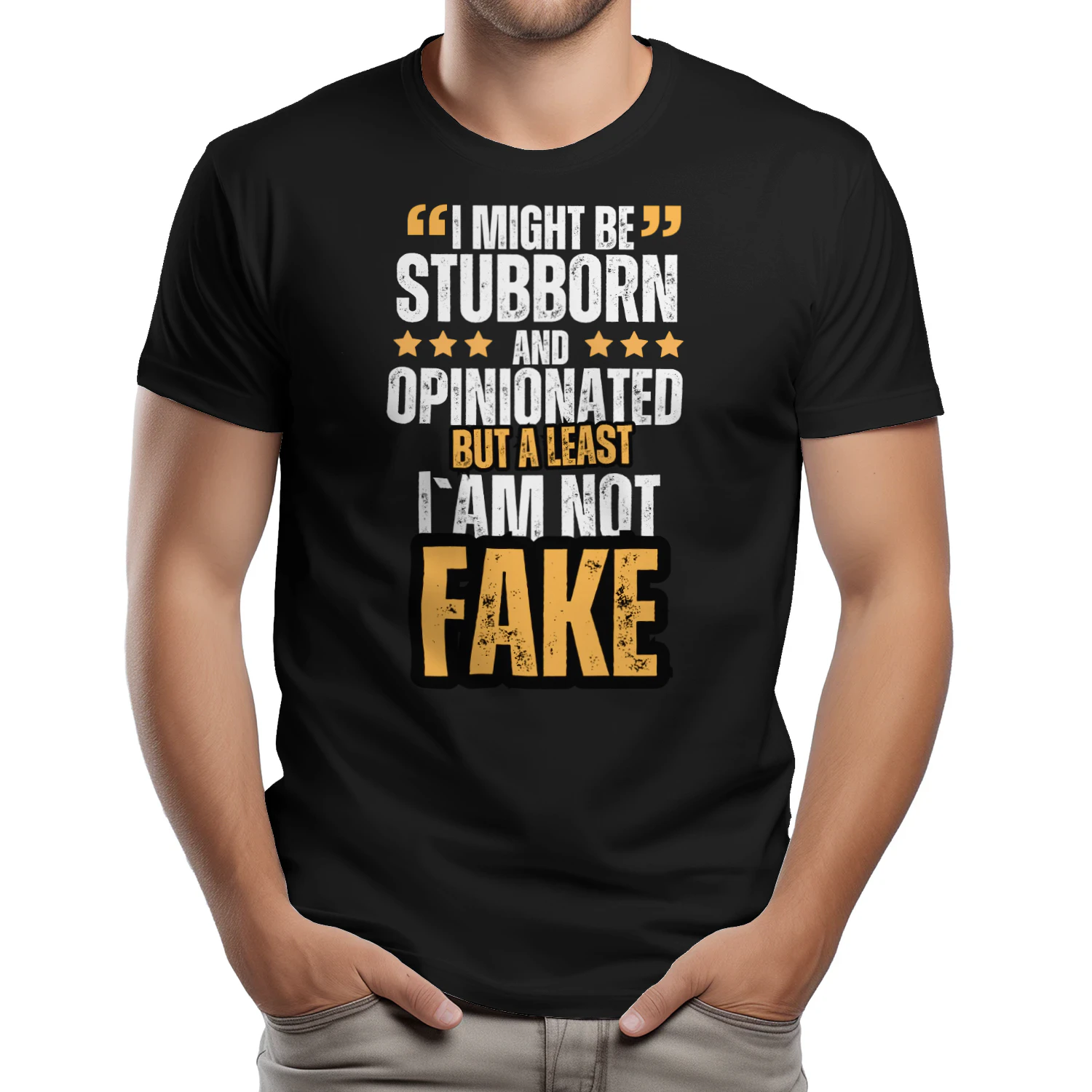 I might be stubborn and opinionated but a least i`am not fake t-shirt