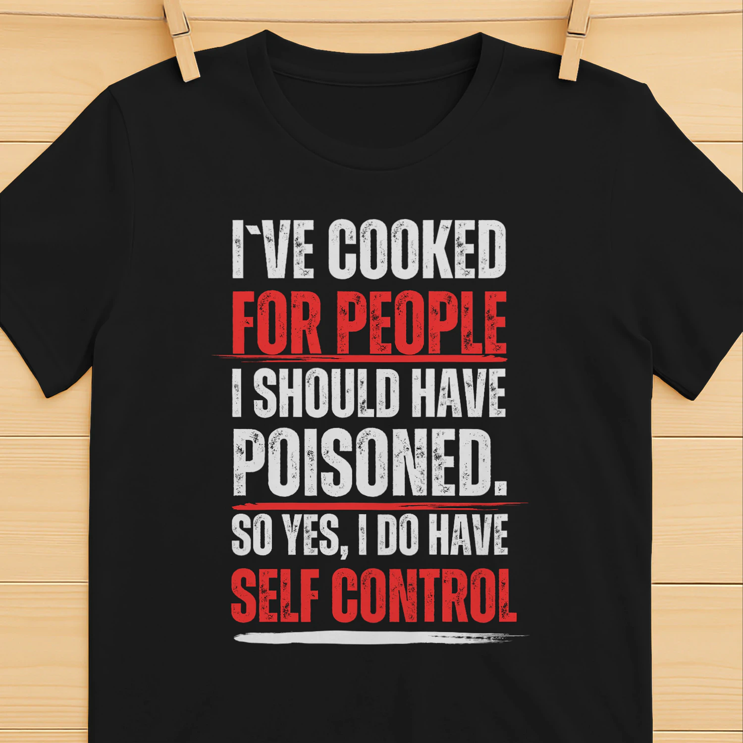 i`ve cooked for people i should have poisoned. so yes i have self control t-shirt