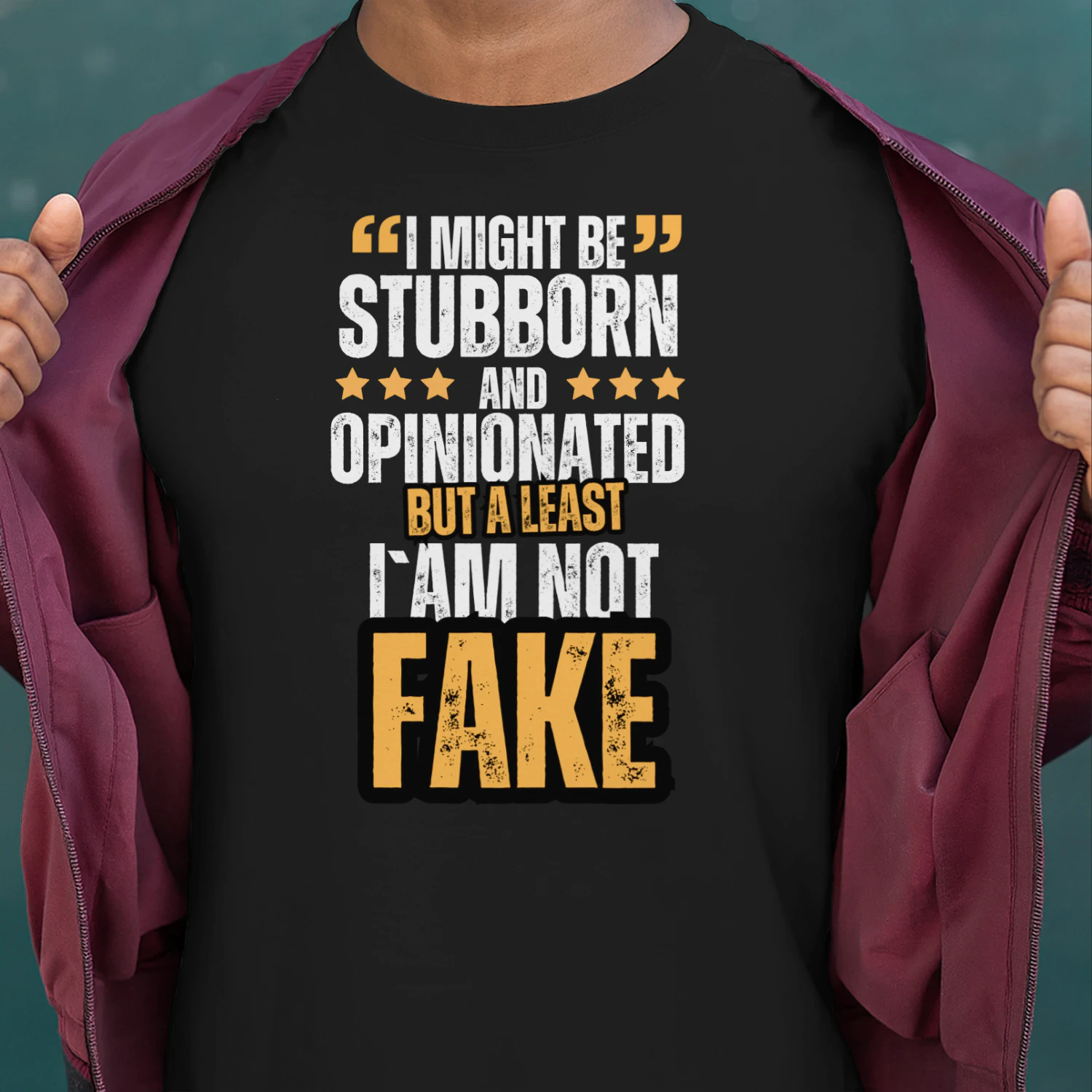 I might be stubborn and opinionated but a least i`am not fake t-shirt