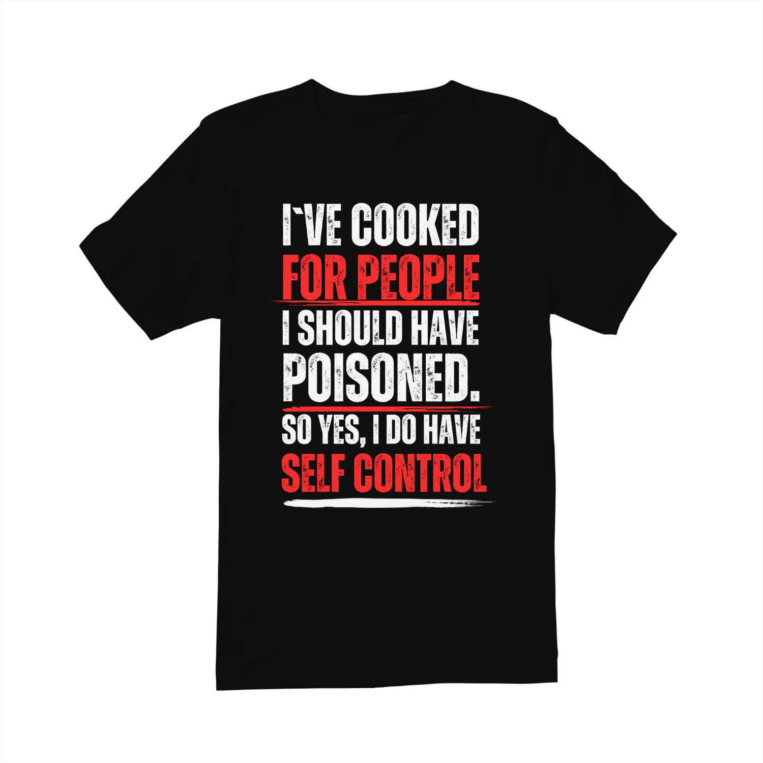 i`ve cooked for people i should have poisoned. so yes i have self control t-shirt