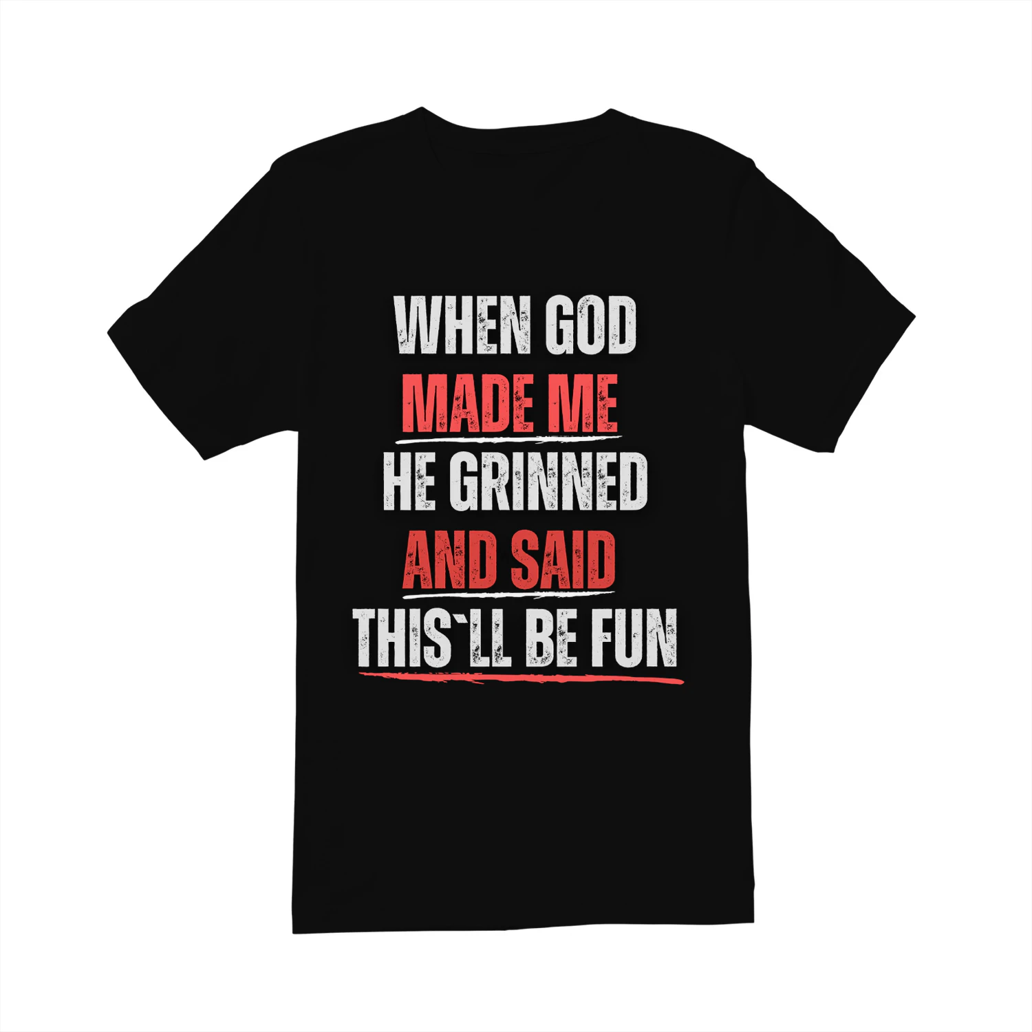 WHEN GOD MADE ME HE GRINNED AND SAID THIS`LL BE FUN T-SHIRT